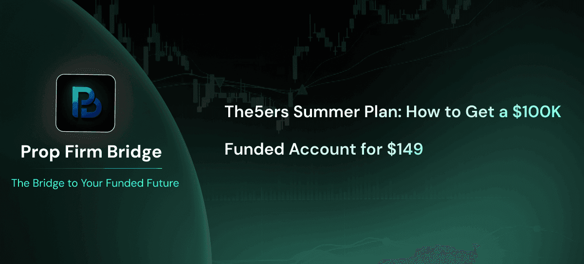 The5ers Summer Plan: How to Get a $100K Funded Account for $149 + 10% Off with BRIDGE Code